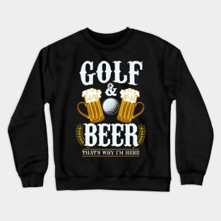 Golf & Beer that's why I'm here - Funny golfing Crewneck Sweatshirt